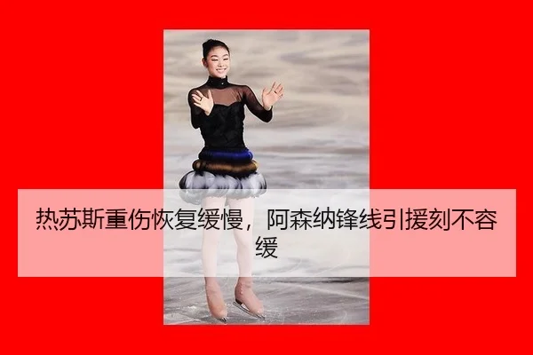 热苏斯重伤恢复缓慢，阿森纳锋线引援刻不容缓